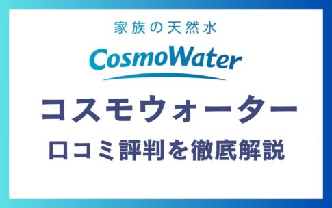 コスモウォーターの悪い口コミ～良い評判13件を徹底解説！